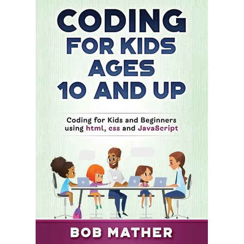 Coding for Kids Ages 10 and Up: Coding for Kids and Beginners using html, css and JavaScript - Paperback