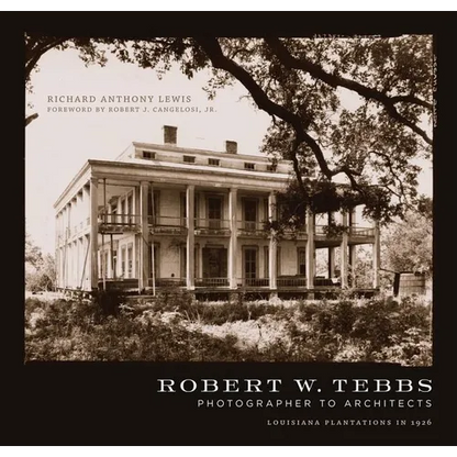 Robert W. Tebbs, Photographer to Architects: Louisiana Plantations in 1926 - Hardcover