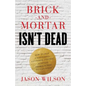 Brick-and-Mortar Isn't Dead: How to Run a Successful Customer-Centric Business from Launch to Expansion - Paperback