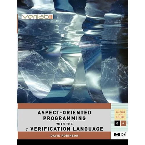 Aspect-Oriented Programming with the E Verification Language: A Pragmatic Guide for Testbench Developers - Paperback