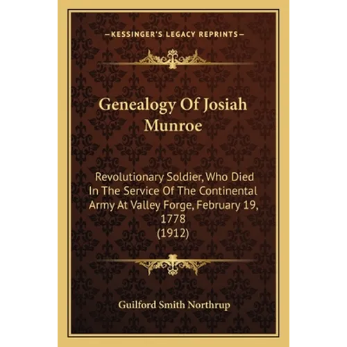 Genealogy Of Josiah Munroe: Revolutionary Soldier, Who Died In The Service Of The Continental Army At Valley Forge, February 19, 1778 (1912) - Paperback