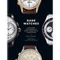 Rare Watches: Explore the World's Most Exquisite Timepieces - Hardcover
