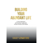 Building Your Abundant Life: A Deep Exploration and Passionate Application of Jesus's Sermon on the Mount - Hardcover