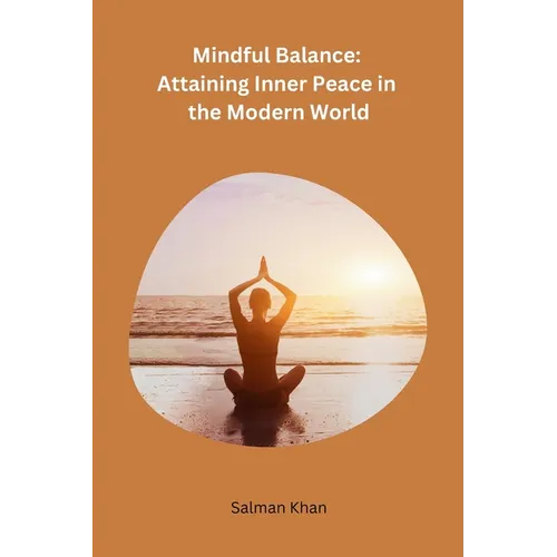 Mindful Balance: Attaining Inner Peace in the Modern World - Paperback