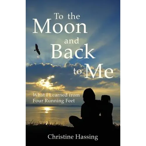 To the Moon and Back...to Me: What I Learned from Four Running Feet - Paperback