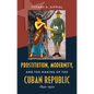 Prostitution, Modernity, and the Making of the Cuban Republic, 1840-1920 - Paperback