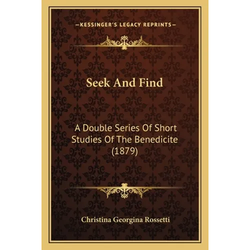 Seek And Find: A Double Series Of Short Studies Of The Benedicite (1879) - Paperback