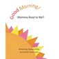 Good Morning! Momma Read to Me? - Paperback