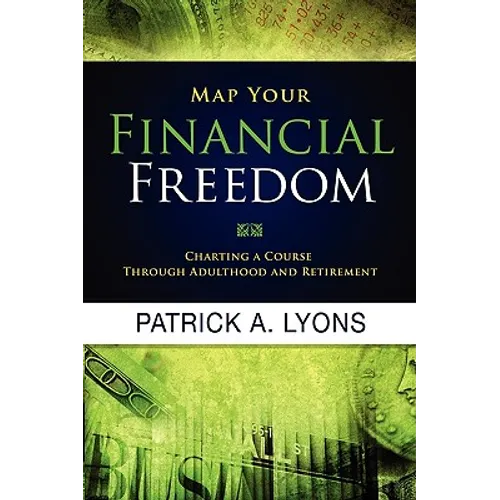 Map Your Financial Freedom: Charting a Course Through Adulthood and Retirement - Paperback
