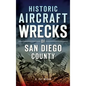 Historic Aircraft Wrecks of San Diego County - Hardcover