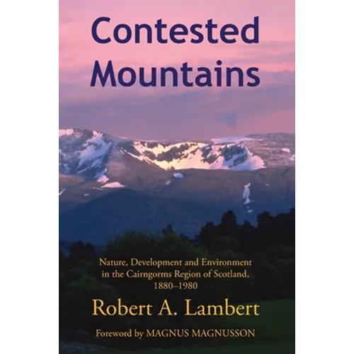Contested Mountains: Nature, Development and Environment in the Cairngorms Region of Scotland, 1880-1980 - Paperback