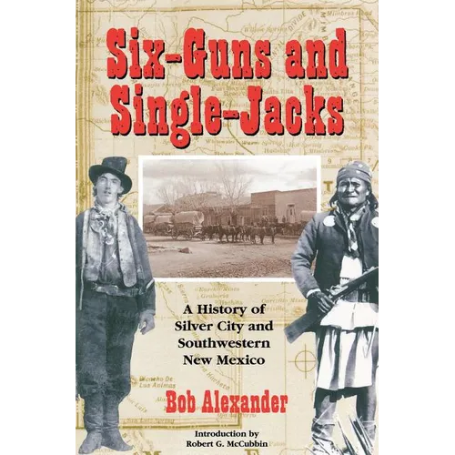 Six-Guns and Single-Jacks: A History of Silver City and Southwest New Mexico - Paperback