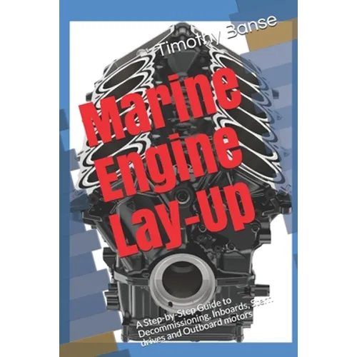 Marine Engine Lay-Up: A Step-by-Step Guide to Decommissioning, Inboards, Stern drives and Outboard motors - Paperback