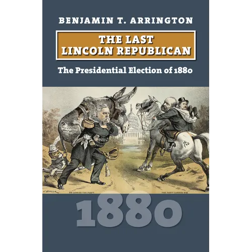 The Last Lincoln Republican: The Presidential Election of 1880 - Hardcover