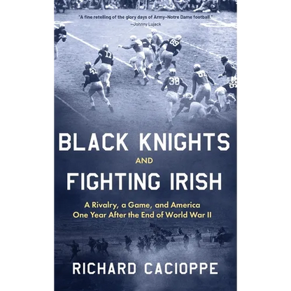 Black Knights and Fighting Irish: A Rivalry, a Game, and America One Year After the End of World War II - Hardcover