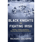Black Knights and Fighting Irish: A Rivalry, a Game, and America One Year After the End of World War II - Hardcover