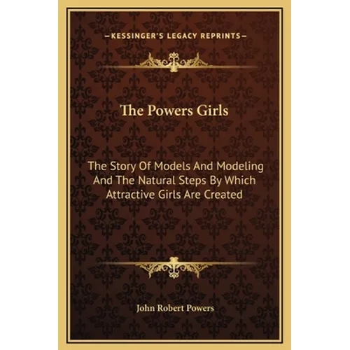 The Powers Girls: The Story of Models and Modeling and the Natural Steps by Which Attractive Girls Are Created - Hardcover