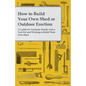 How to Build Your Own Shed or Outdoor Erection - A Guide for Anybody Handy with a Tool Kit and Wishing to Build Their Own Shed - Paperback
