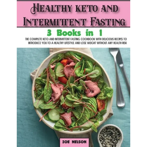 Healthy keto and Intermittent Fasting: The Complete Keto and Intermittent Fasting Cookbook With Delicious Recipes To Introduce You to a Healthy Lifest - Paperback
