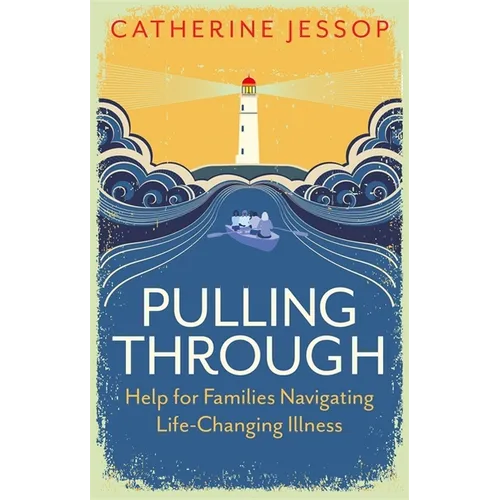Pulling Through: Help for Families Navigating Life-Changing Illness - Paperback