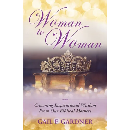 Woman to Woman: Crowning Inspirational Wisdom From Our Biblical Mothers - Paperback