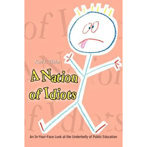 A Nation of Idiots: An In-Your-Face Look at the Underbelly of Public Education - Paperback