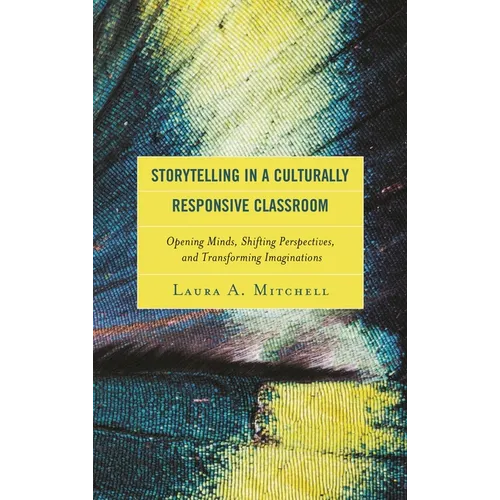 Storytelling in a Culturally Responsive Classroom: Opening Minds, Shifting Perspectives, and Transforming Imaginations - Paperback