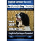 English Springer Spaniel Training Dog Training with the No BRAINER Dog TRAINER We Make it THAT Easy!: How to EASILY TRAIN Your English Springer Spanie - Paperback