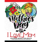I Love Mom Coloring Book for Adults: A Best Gift to your mother. Mother's Day Gift - Paperback