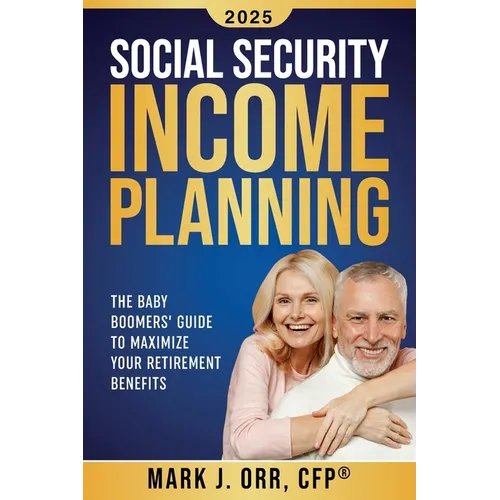 Social Security Income Planning: The Baby Boomer's 2022 Guide to Maximize Your Retirement Benefits - Paperback