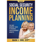 Social Security Income Planning: The Baby Boomer's 2022 Guide to Maximize Your Retirement Benefits - Paperback