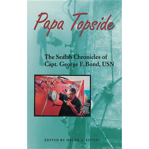 Papa Topside: The Sealab Chronicles of Capt. George F. Bond, USN - Paperback