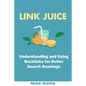 Link Juice: Understanding and Using Backlinks for Better Search Rankings - Paperback