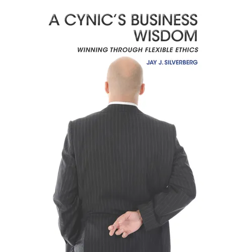 A Cynic's Business Wisdom: Winning Through Flexible Ethics - Paperback