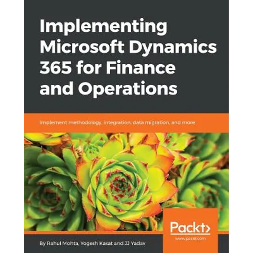 Implementing Microsoft Dynamics 365 for Finance and Operations: Implement methodology, integration, data migration, and more - Paperback