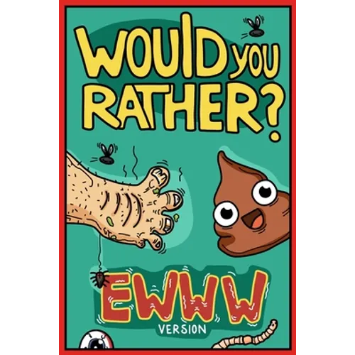 Would You Rather Ewww Version: Would You Rather Questions Ewww Gross Edition - Paperback