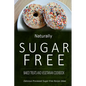Naturally Sugar-Free - Baked Treats and Vegetarian Cookbook: Delicious Sugar-Free and Diabetic-Friendly Recipes for the Health-Conscious - Paperback