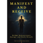 Manifest and Receive: Bridge Neuroscience, Energy, and Daily Rituals to Finally Manifest the Life You Desire - Paperback