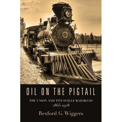 Oil on the Pigtail: The Union and Titusville Railroad 1865-1928 - Paperback