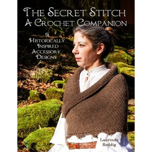 The Secret Stitch A Crochet Companion: 9 Historically Inspired Accessory Designs - Paperback