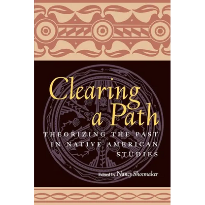 Clearing a Path: Theorizing the Past in Native American Studies - Paperback