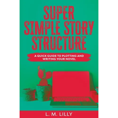 Super Simple Story Structure Large Print: A Quick Guide To Plotting And Writing Your Novel - Paperback