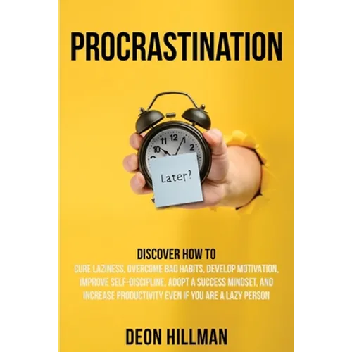 Procrastination: Discover How to Cure Laziness, Overcome Bad Habits, Develop Motivation, Improve Self-Discipline, Adopt a Success Minds - Paperback