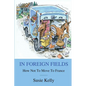 In Foreign Fields: How Not To Move To France - Paperback