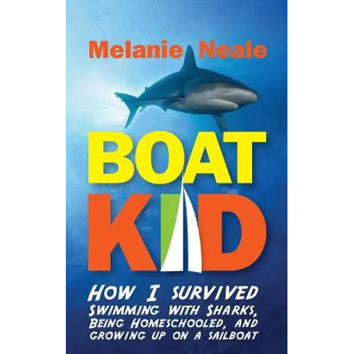 Boat Kid: How I Survived Swimming with Sharks, Being Homeschooled, and Growing Up on a Sailboat - Paperback
