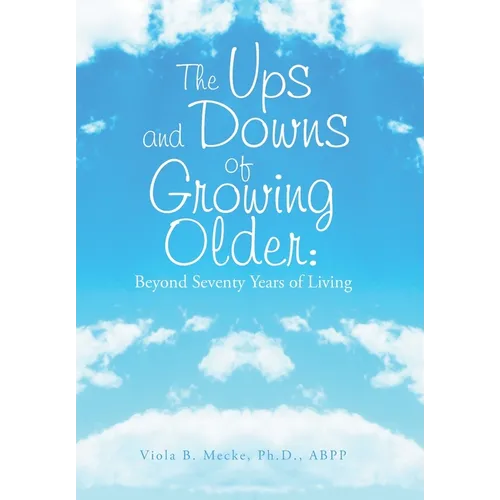 The Ups and Downs of Growing Older: Beyond Seventy Years of Living - Hardcover