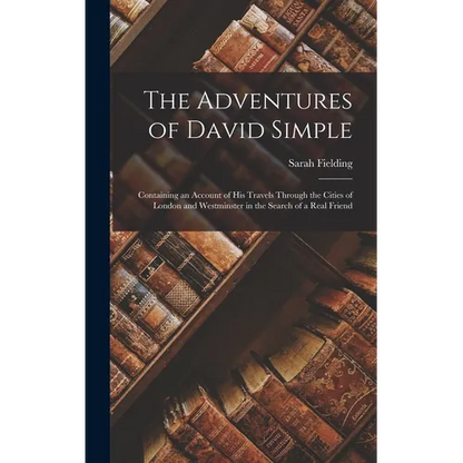 The Adventures of David Simple: Containing an Account of His Travels Through the Cities of London and Westminster in the Search of a Real Friend - Hardcover