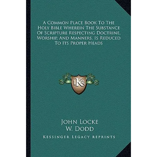 A Common Place Book to the Holy Bible Wherein the Substance of Scripture Respecting Doctrine, Worship, and Manners, Is Reduced to Its Proper Heads - Paperback