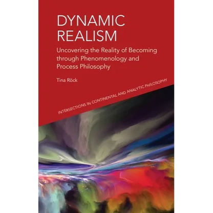 Dynamic Realism: Uncovering the Reality of Becoming Through Phenomenology and Process Philosophy - Paperback