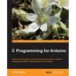 C Programming for Arduino: Building your own electronic devices is fascinating fun and this book helps you enter the world of autonomous but connected - Paperback